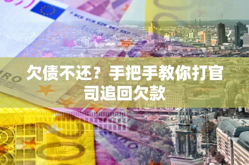 济南欠债不还？手把手教你打官司追回欠款