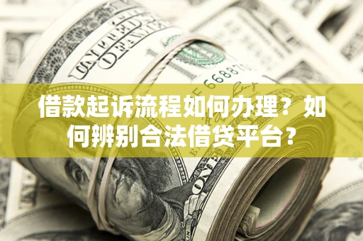 济南借款起诉流程如何办理？如何辨别合法借贷平台？