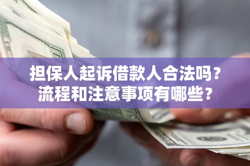 济南担保人起诉借款人合法吗？流程和注意事项有哪些？