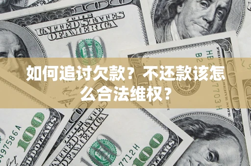 济南如何追讨欠款？不还款该怎么合法维权？