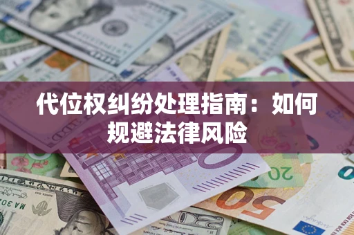 济南代位权纠纷处理指南:如何规避法律风险 济南代位权纠纷处理指南:如何规避法律风险