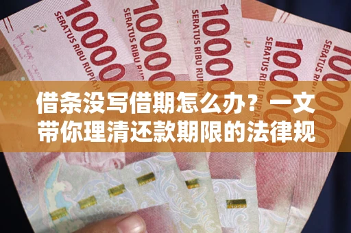 济南借条没写借期怎么办？一文带你理清还款期限的法律规则