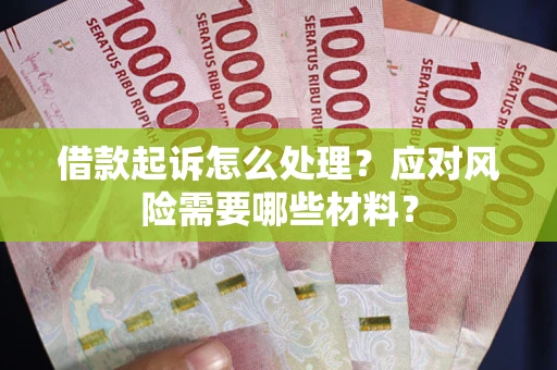 济南借款起诉怎么处理？应对风险需要哪些材料？