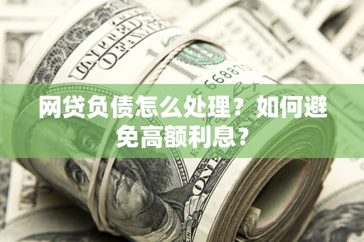 济南网贷负债怎么处理？如何避免高额利息？