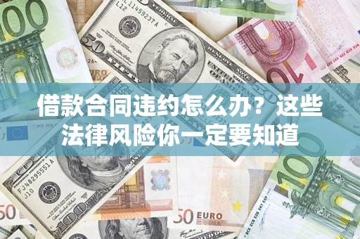 济南借款合同违约怎么办？这些法律风险你一定要知道