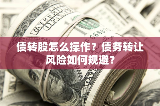 济南债转股怎么操作？债务转让风险如何规避？