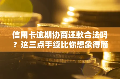济南信用卡逾期协商还款合法吗？这三点手续比你想象得简单