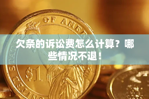 济南欠条的诉讼费怎么计算？哪些情况不退！