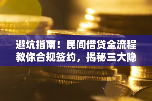 济南避坑指南！民间借贷全流程教你合规签约，揭秘三大隐形陷阱