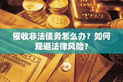 济南催收非法债务怎么办？如何规避法律风险？