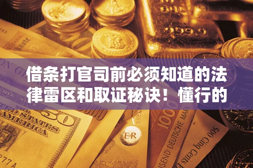 济南借条打官司前必须知道的法律雷区和取证秘诀！懂行的人已经留好这些证据