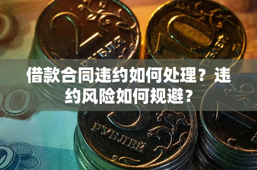 济南借款合同违约如何处理？违约风险如何规避？