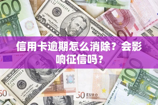 济南信用卡逾期怎么消除？会影响征信吗？