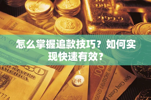 济南怎么掌握追款技巧？如何实现快速有效？