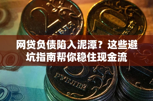 济南网贷负债陷入泥潭？这些避坑指南帮你稳住现金流