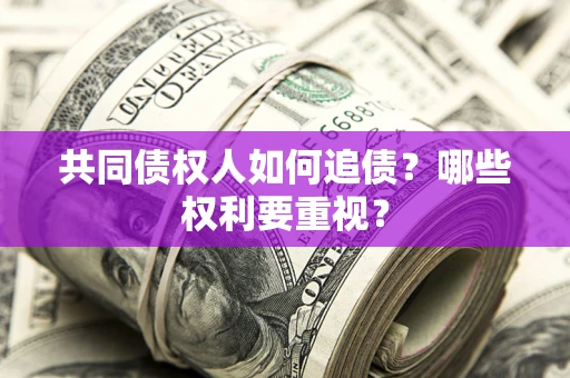 济南共同债权人如何追债？哪些权利要重视？