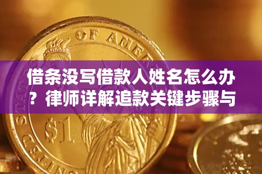 济南借条没写借款人姓名怎么办？律师详解追款关键步骤与证据链构建