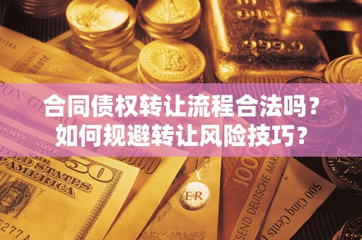 济南合同债权转让流程合法吗？如何规避转让风险技巧？