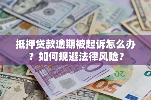 济南抵押贷款逾期被起诉怎么办？如何规避法律风险？