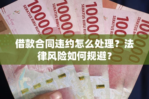 济南借款合同违约怎么处理？法律风险如何规避？