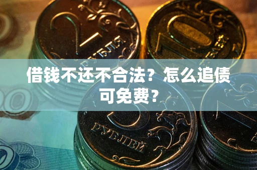 济南借钱不还不合法？怎么追债可免费？