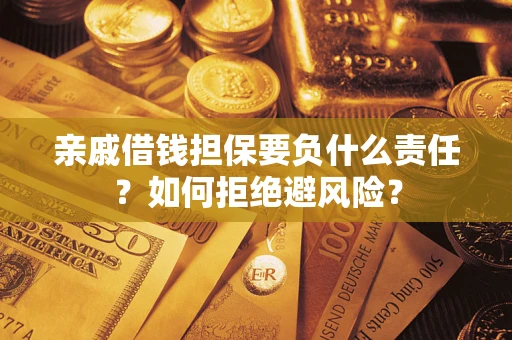 济南亲戚借钱担保要负什么责任？如何拒绝避风险？