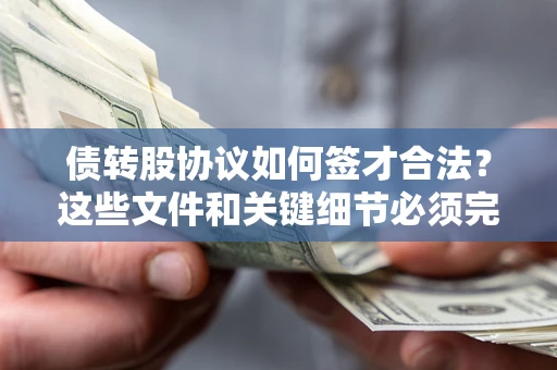 济南债转股协议如何签才合法？这些文件和关键细节必须完整