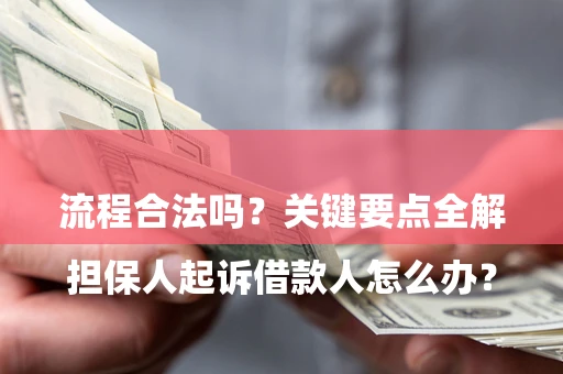 济南

担保人起诉借款人怎么办？流程合法吗？关键要点全解析