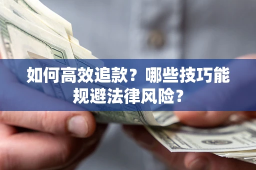 济南如何高效追款？哪些技巧能规避法律风险？