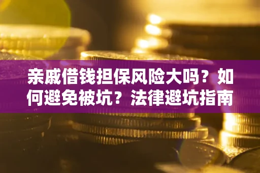 济南亲戚借钱担保风险大吗？如何避免被坑？法律避坑指南