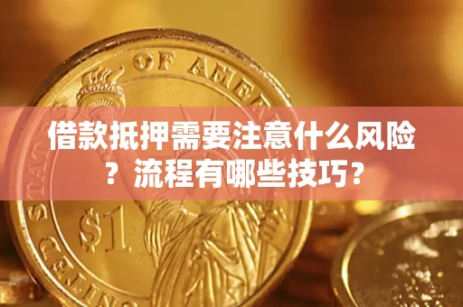 济南借款抵押需要注意什么风险？流程有哪些技巧？
