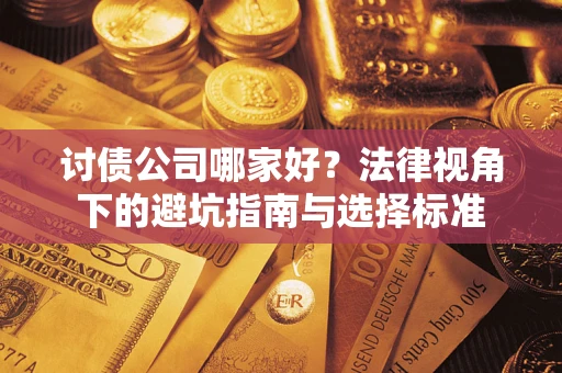 济南讨债公司哪家好？法律视角下的避坑指南与选择标准