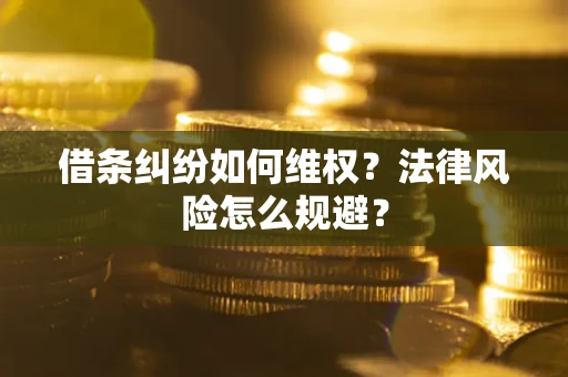 济南借条纠纷如何维权？法律风险怎么规避？