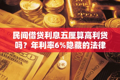济南民间借贷利息五厘算高利贷吗？年利率6%隐藏的法律风险全解析