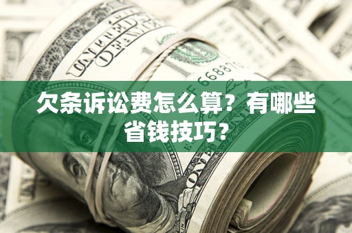济南欠条诉讼费怎么算？有哪些省钱技巧？