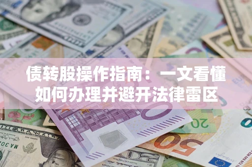 济南债转股操作指南：一文看懂如何办理并避开法律雷区