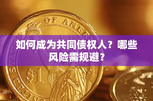 济南如何成为共同债权人？哪些风险需规避？