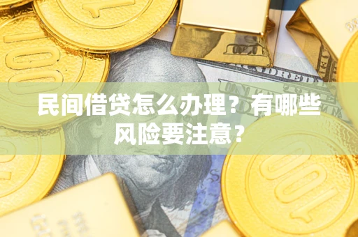 济南民间借贷怎么办理？有哪些风险要注意？