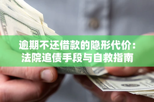 济南逾期不还借款的隐形代价：法院追债手段与自救指南