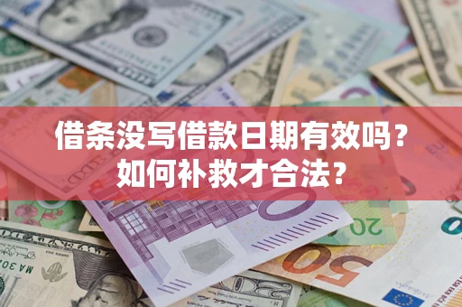 济南借条没写借款日期有效吗？如何补救才合法？
