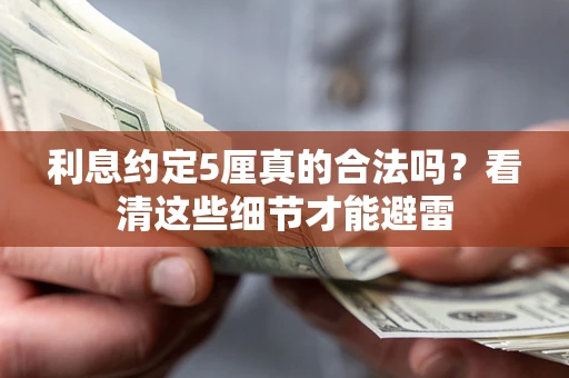 济南利息约定5厘真的合法吗？看清这些细节才能避雷